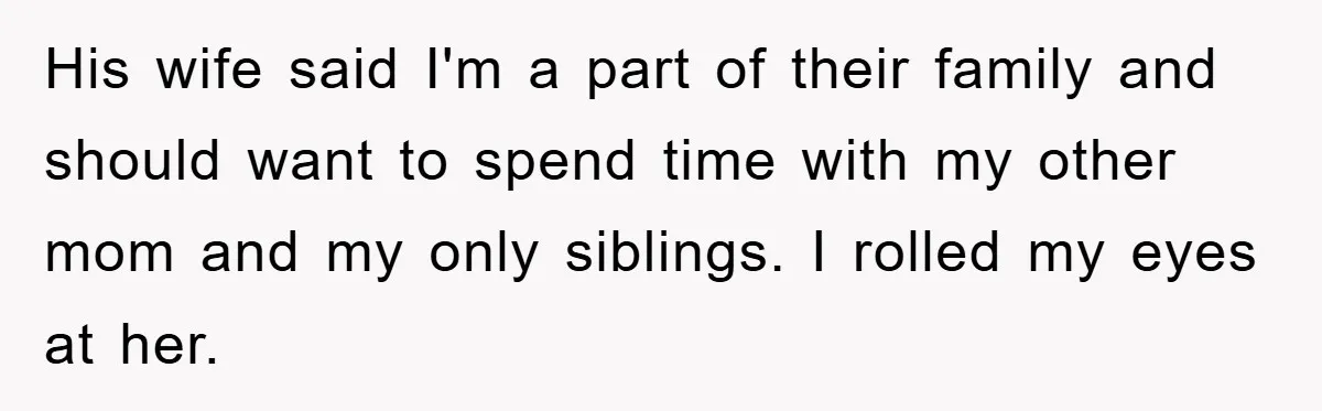 Dad's Out Of Town, 15-Year-Old Refuses To Stay With Affair Partner, Court Backs Yet She Fusses His wife said I'm a part of their family and should want to spend time with my other mom and my only siblings. I rolled my eyes at her.