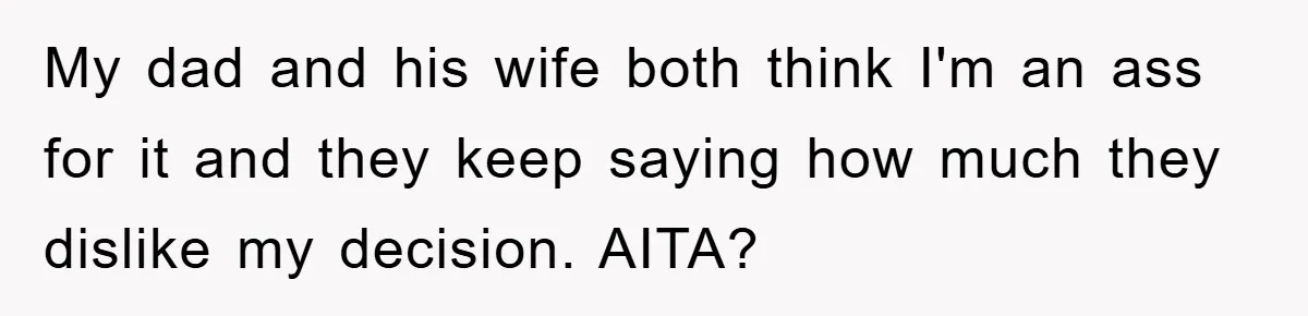 Dad's Out Of Town, 15-Year-Old Refuses To Stay With Affair Partner, Court Backs Yet She Fusses My dad and his wife both think I'm an ass for it and they keep saying how much they dislike my decision. AITA?