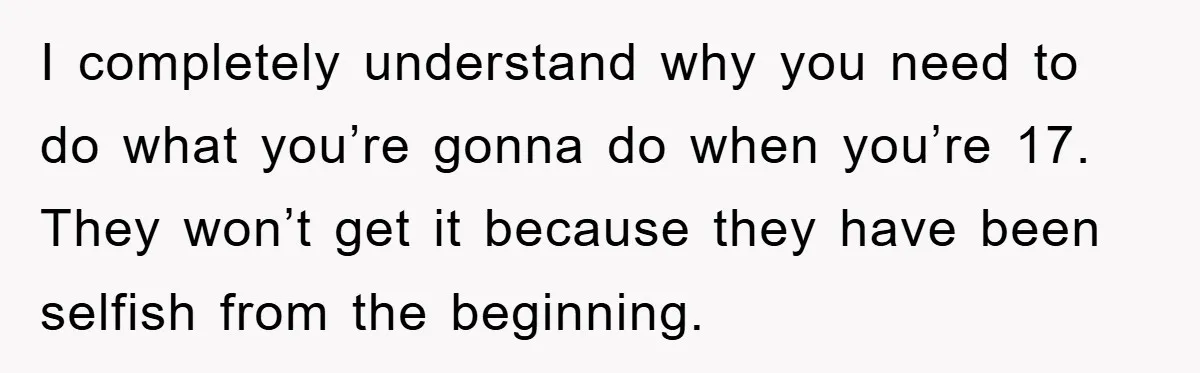 Dad's Out Of Town, 15-Year-Old Refuses To Stay With Affair Partner, Court Backs Yet She Fusses I completely understand why you need to do what you’re gonna do when you’re 17. They won’t get it because they have been selfish from the beginning.