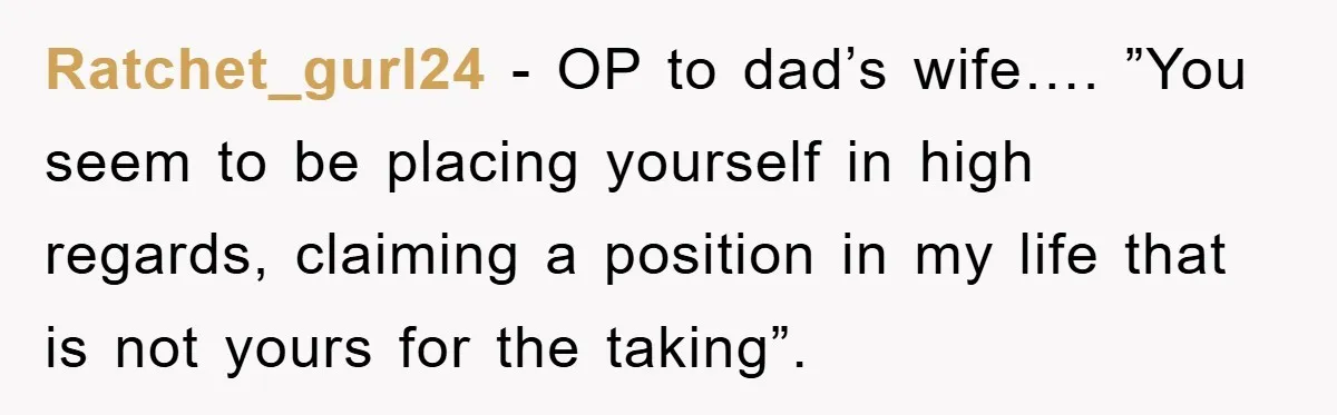 Dad's Out Of Town, 15-Year-Old Refuses To Stay With Affair Partner, Court Backs Yet She Fusses Ratchet_gurl24 − OP to dad’s wife…. ”You seem to be placing yourself in high regards, claiming a position in my life that is not yours for the taking”.