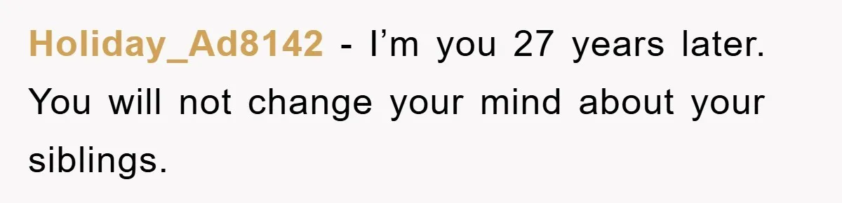 Dad's Out Of Town, 15-Year-Old Refuses To Stay With Affair Partner, Court Backs Yet She Fusses Holiday_Ad8142 − I’m you 27 years later. You will not change your mind about your siblings.