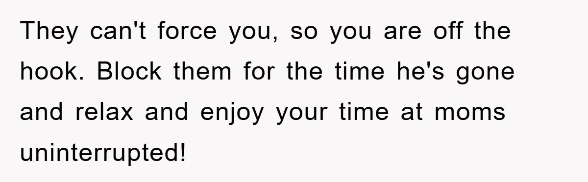 Dad's Out Of Town, 15-Year-Old Refuses To Stay With Affair Partner, Court Backs Yet She Fusses They can't force you, so you are off the hook. Block them for the time he's gone and relax and enjoy your time at moms uninterrupted!