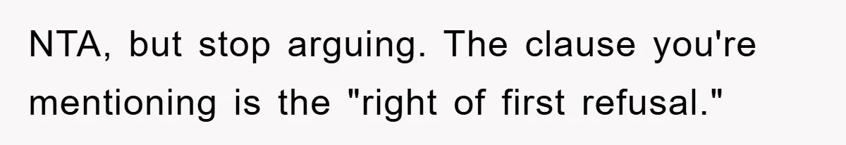 Dad's Out Of Town, 15-Year-Old Refuses To Stay With Affair Partner, Court Backs Yet She Fusses NTA, but stop arguing. The clause you're mentioning is the "right of first refusal."