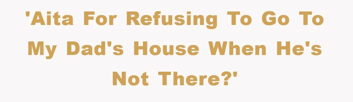 Dad's Out Of Town, 15-Year-Old Refuses To Stay With Affair Partner, Court Backs Yet She Fusses 'AITA for refusing to go to my dad's house when he's not there?'
