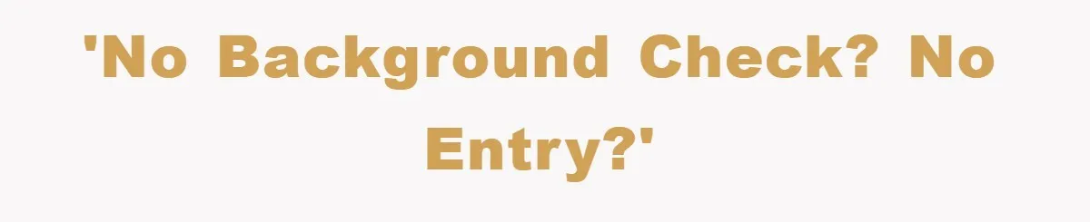 'No background check? No entry?'