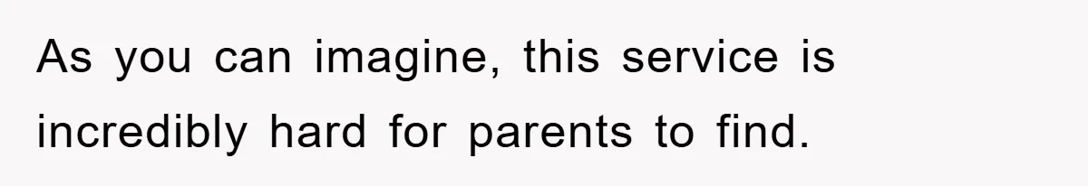 As you can imagine, this service is incredibly hard for parents to find.