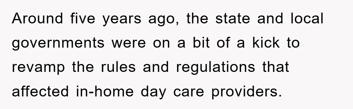 Around five years ago, the state and local governments were on a bit of a kick to revamp the rules and regulations that affected in-home day care providers.