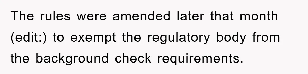 The rules were amended later that month (edit:) to exempt the regulatory body from the background check requirements.