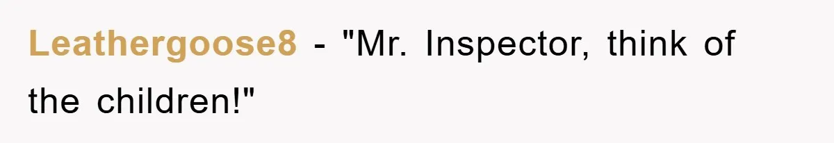 Leathergoose8 − "Mr. Inspector, think of the children!"