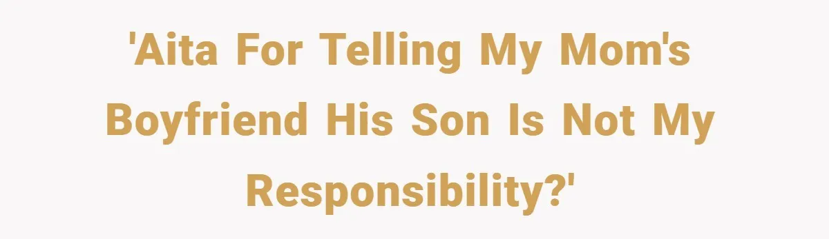'AITA for telling my mom's boyfriend his son is not my responsibility?'