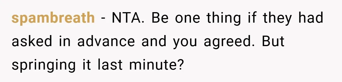 spambreath − NTA. Be one thing if they had asked in advance and you agreed. But springing it last minute?