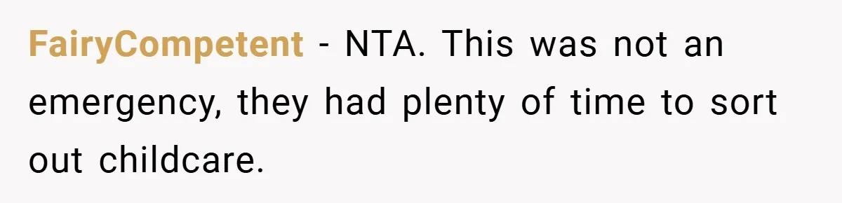 FairyCompetent − NTA. This was not an emergency, they had plenty of time to sort out childcare.