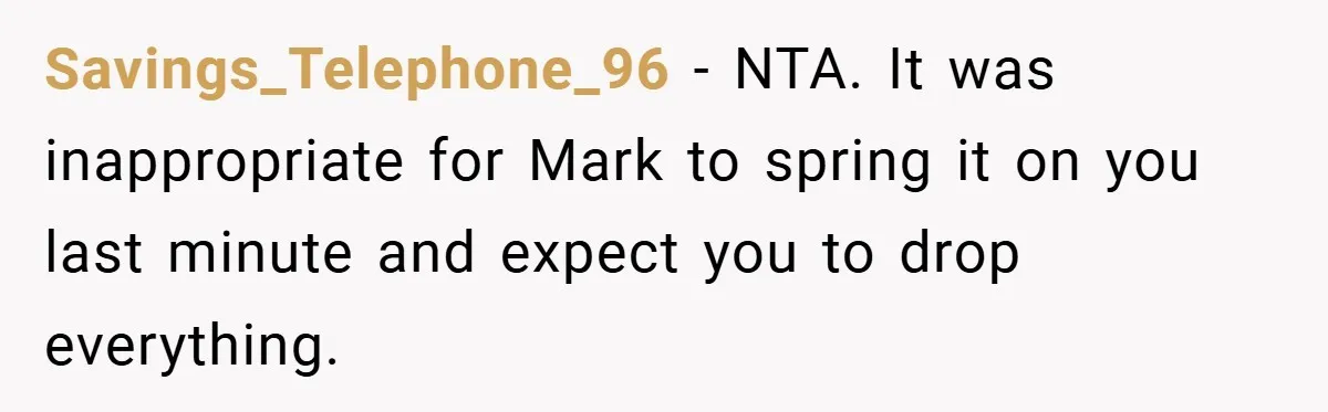 Savings_Telephone_96 − NTA. It was inappropriate for Mark to spring it on you last minute and expect you to drop everything.