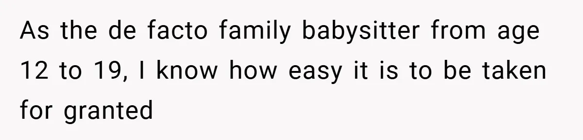 As the de facto family babysitter from age 12 to 19, I know how easy it is to be taken for granted