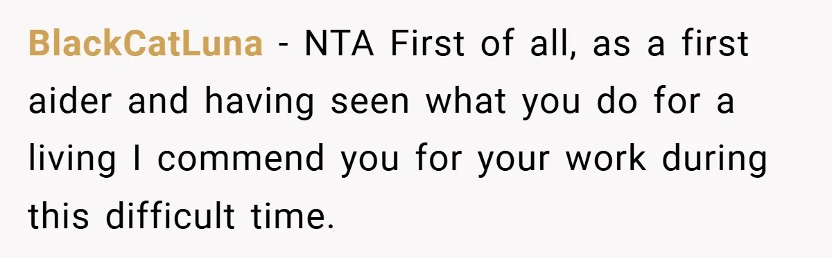 BlackCatLuna − NTA First of all, as a first aider and having seen what you do for a living I commend you for your work during this difficult time.