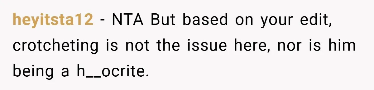 heyitsta12 − NTA But based on your edit, crotcheting is not the issue here, nor is him being a h__ocrite.