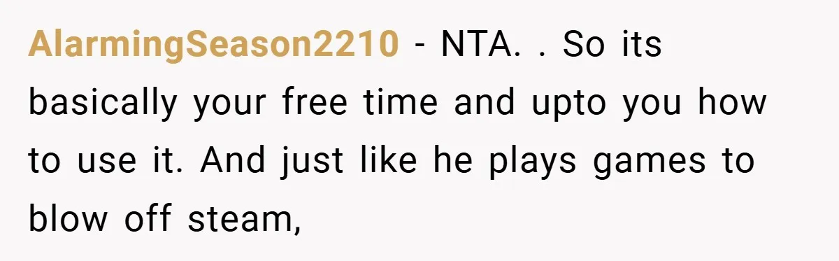 AlarmingSeason2210 − NTA. . So its basically your free time and upto you how to use it. And just like he plays games to blow off steam,