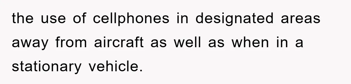 the use of cellphones in designated areas away from aircraft as well as when in a stationary vehicle.