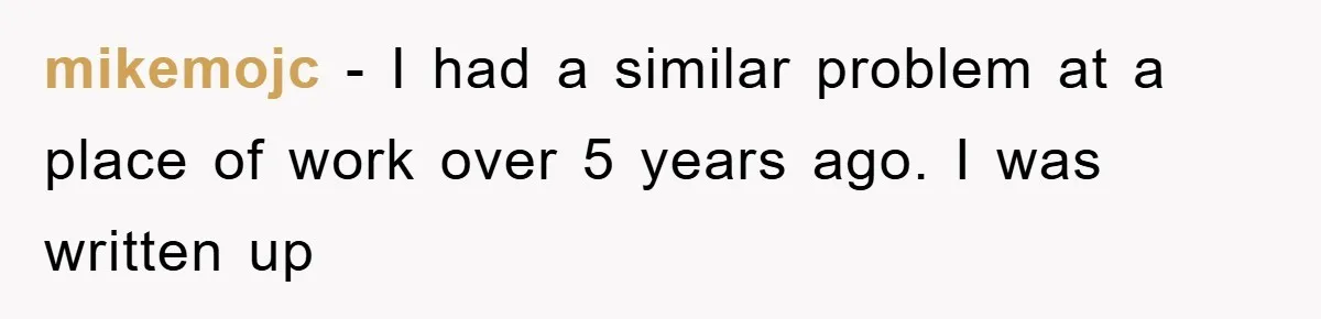mikemojc − I had a similar problem at a place of work over 5 years ago. I was written up