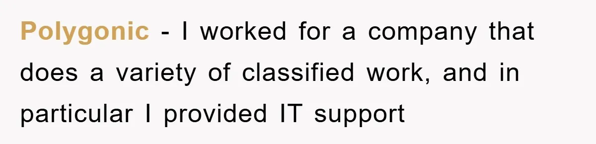 Polygonic − I worked for a company that does a variety of classified work, and in particular I provided IT support