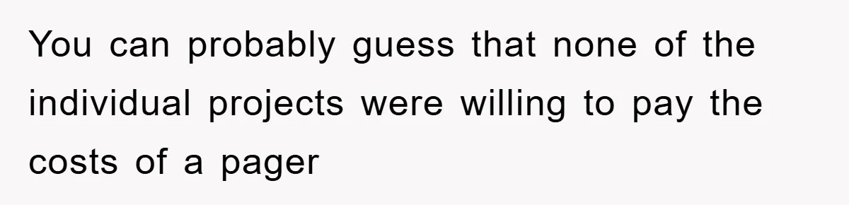 You can probably guess that none of the individual projects were willing to pay the costs of a pager
