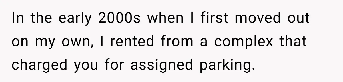 Apartment Complex Charges For Parking Space, Renter Fights Back With Brilliant Loophole In the early 2000s when I first moved out on my own, I rented from a complex that charged you for assigned parking.