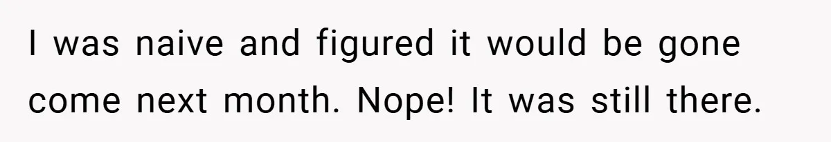 Apartment Complex Charges For Parking Space, Renter Fights Back With Brilliant Loophole I was naive and figured it would be gone come next month. Nope! It was still there.