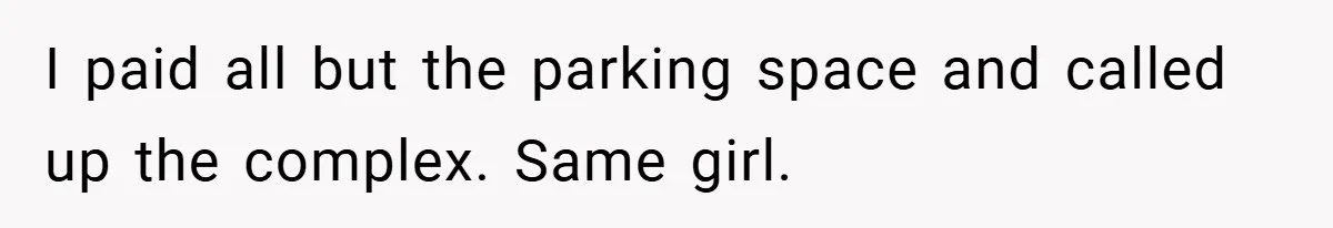 Apartment Complex Charges For Parking Space, Renter Fights Back With Brilliant Loophole I paid all but the parking space and called up the complex. Same girl.