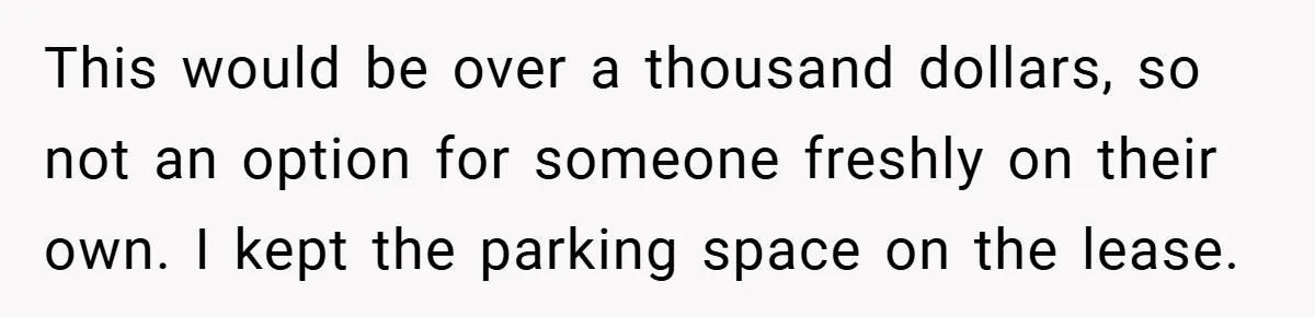 Apartment Complex Charges For Parking Space, Renter Fights Back With Brilliant Loophole This would be over a thousand dollars, so not an option for someone freshly on their own. I kept the parking space on the lease.