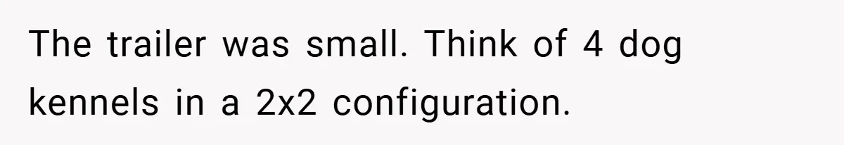Apartment Complex Charges For Parking Space, Renter Fights Back With Brilliant Loophole The trailer was small. Think of 4 dog kennels in a 2x2 configuration.
