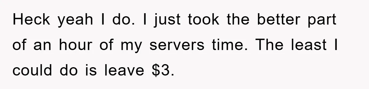 Heck yeah I do. I just took the better part of an hour of my servers time. The least I could do is leave $3.