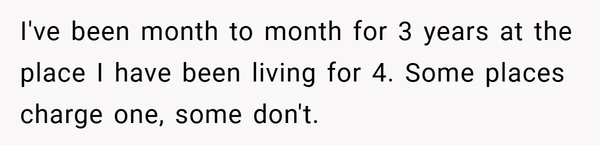 Apartment Complex Charges For Parking Space, Renter Fights Back With Brilliant Loophole I've been month to month for 3 years at the place I have been living for 4. Some places charge one, some don't.