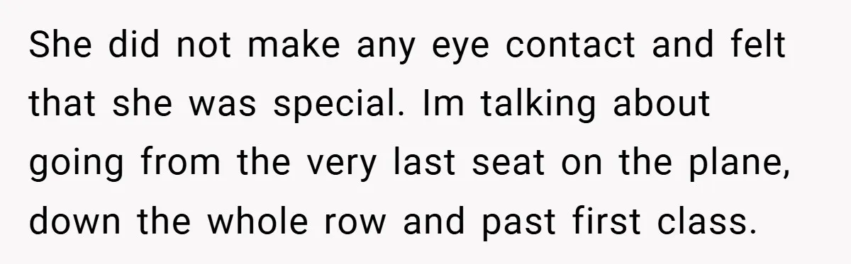 She did not make any eye contact and felt that she was special. Im talking about going from the very last seat on the plane, down the whole row and...