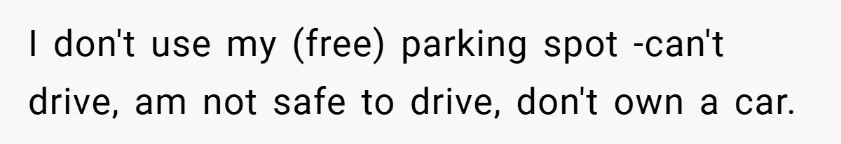 Apartment Complex Charges For Parking Space, Renter Fights Back With Brilliant Loophole I don't use my (free) parking spot -can't drive, am not safe to drive, don't own a car.