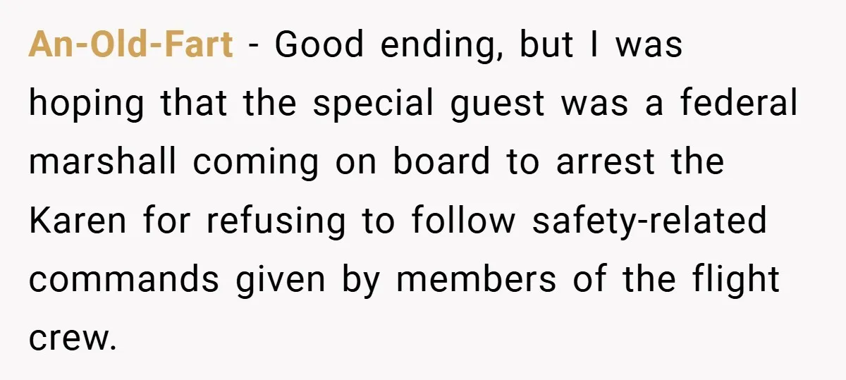 An-Old-Fart − Good ending, but I was hoping that the special guest was a federal marshall coming on board to arrest the Karen for refusing to follow safety-related commands given...