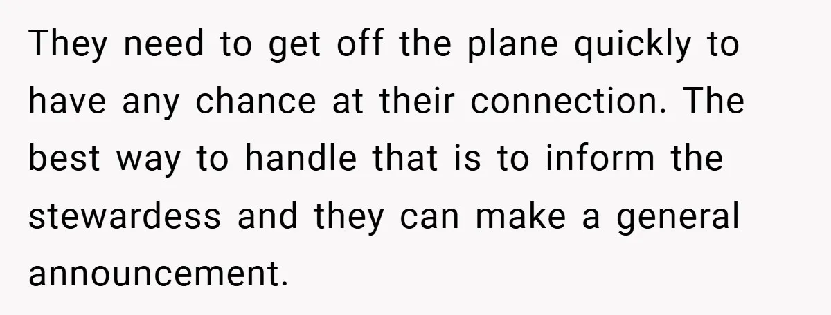 They need to get off the plane quickly to have any chance at their connection. The best way to handle that is to inform the stewardess and they can make...