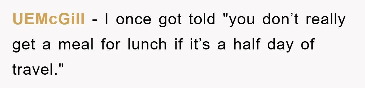 UEMcGill − I once got told "you don’t really get a meal for lunch if it’s a half day of travel."
