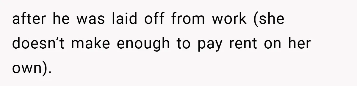 after he was laid off from work (she doesn’t make enough to pay rent on her own).
