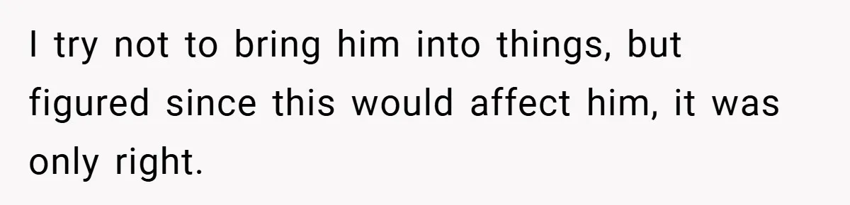 I try not to bring him into things, but figured since this would affect him, it was only right.