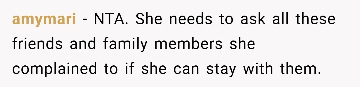 amymari − NTA. She needs to ask all these friends and family members she complained to if she can stay with them.