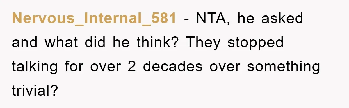Nervous_Internal_581 − NTA, he asked and what did he think? They stopped talking for over 2 decades over something trivial?