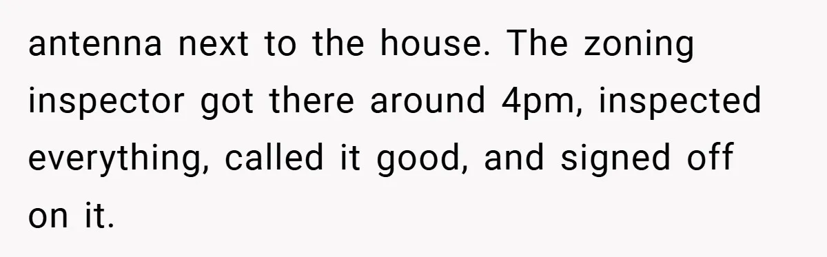 antenna next to the house. The zoning inspector got there around 4pm, inspected everything, called it good, and signed off on it.