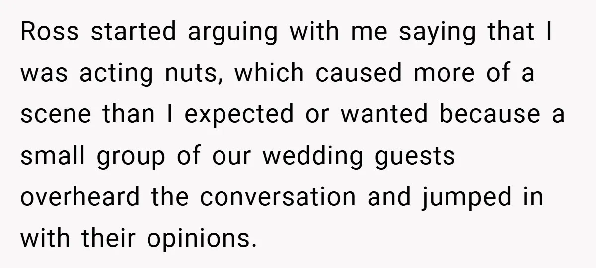 They Got Engaged at Someone Else’s Wedding - and the Groom Kicked Them Out Mid-Reception Ross started arguing with me saying that I was acting nuts, which caused more of a scene than I expected or wanted because a small group of our wedding guests...