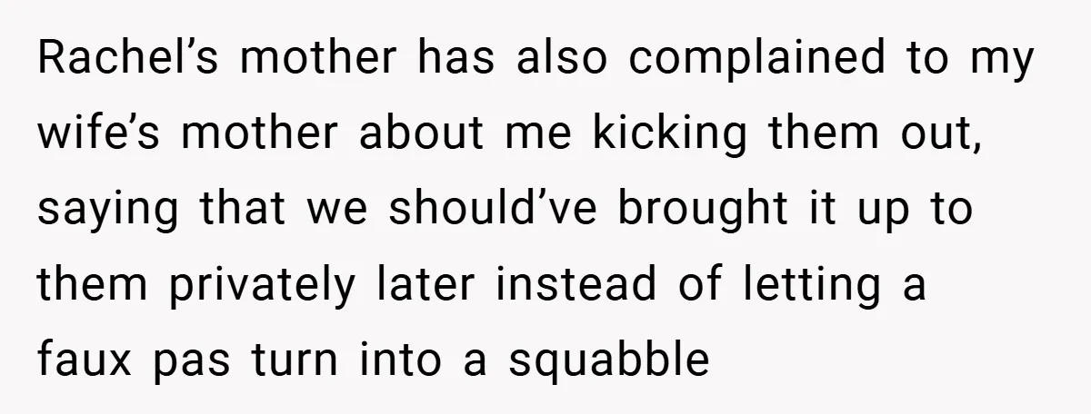 They Got Engaged at Someone Else’s Wedding - and the Groom Kicked Them Out Mid-Reception Rachel’s mother has also complained to my wife’s mother about me kicking them out, saying that we should’ve brought it up to them privately later instead of letting a faux...