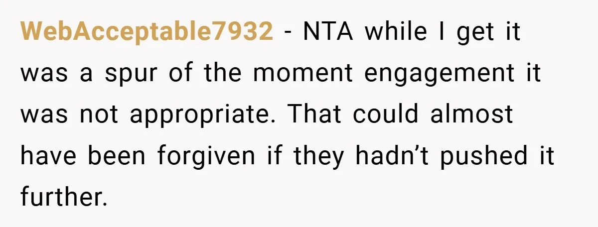 They Got Engaged at Someone Else’s Wedding - and the Groom Kicked Them Out Mid-Reception WebAcceptable7932 − NTA while I get it was a spur of the moment engagement it was not appropriate. That could almost have been forgiven if they hadn’t pushed it further.