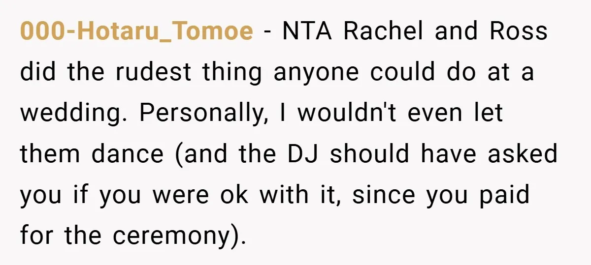 They Got Engaged at Someone Else’s Wedding - and the Groom Kicked Them Out Mid-Reception 000-Hotaru_Tomoe − NTA Rachel and Ross did the rudest thing anyone could do at a wedding. Personally, I wouldn't even let them dance (and the DJ should have asked you...