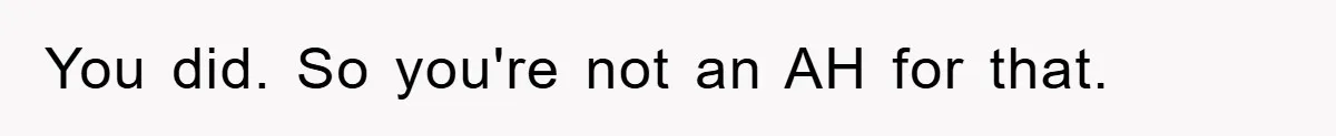 You did. So you're not an AH for that.