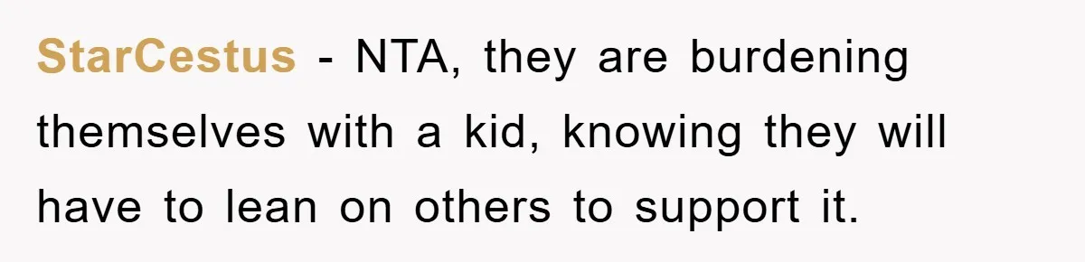 StarCestus − NTA, they are burdening themselves with a kid, knowing they will have to lean on others to support it.