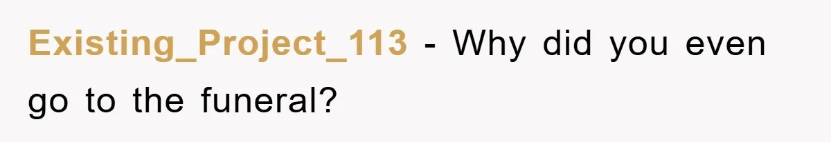 Existing_Project_113 − Why did you even go to the funeral?