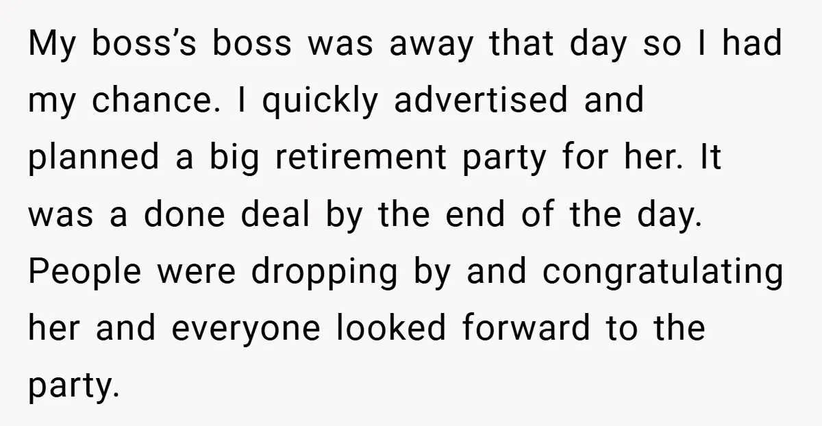 My boss’s boss was away that day so I had my chance. I quickly advertised and planned a big retirement party for her. It was a done deal by the...